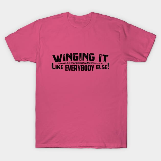 Winging It - Like Everybody Else! T-Shirt by Harlake